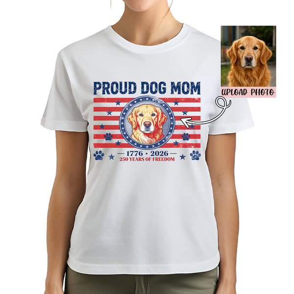 Proud Dog Mom Shirt Personalized, Custom Dog Photo 4th of July Tee, America 250 Years 1776-2026, Patriotic Dog Mom Gift, Custom Pet Portrait T-Shirt