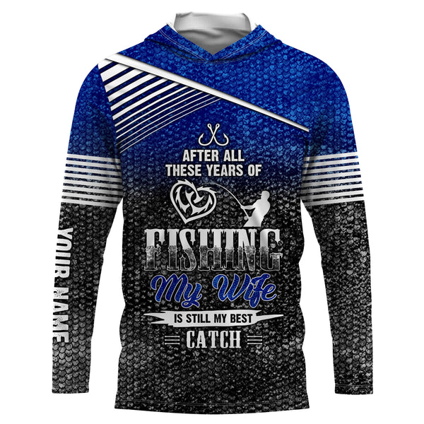 After all these years of fishing, my wife is still my best catch custom name sun protection shirts NQSD123