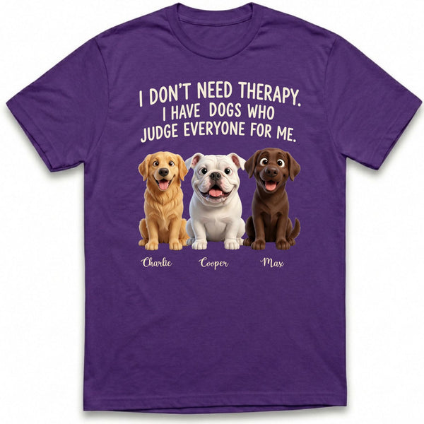 I don't need Therapy I have Dogs Who Judge Everyone for Me Funny Custom Dogs T-shirt FSDM22