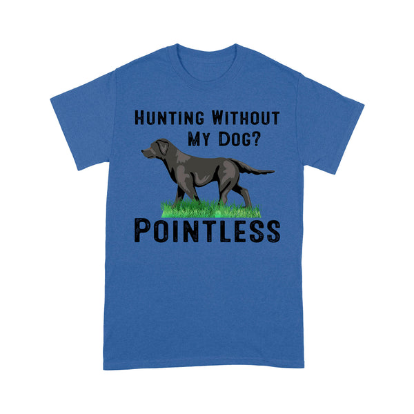 Hunting Without My Dog? Pointless Best Hunting Dog Black Labrador Retriever Dog T-shirt FSD2648D02