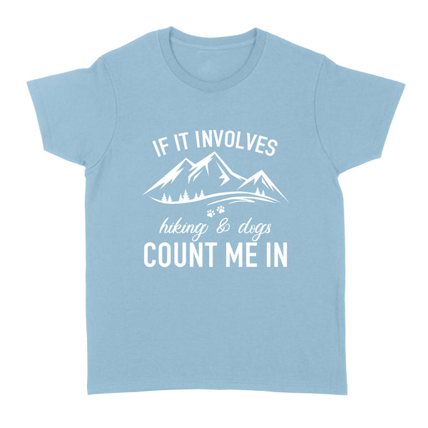 If it Involves Hiking and Dogs Count Me In T Shirt - Dog Adventure Hiking with my Dog Gift - Dog Mom| JTSD262