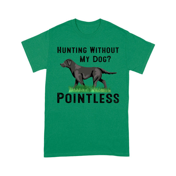 Hunting Without My Dog? Pointless Best Hunting Dog Black Labrador Retriever Dog T-shirt FSD2648D02