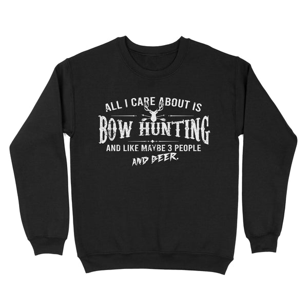 All I care about is bow hunting and like maybe 3 people and beer hunting sweatshirt TAD01