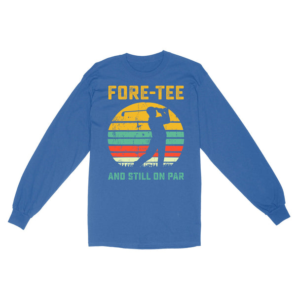Fore-tee and still on par 40th Birthday Golf Shirt, Golf Gifts for Men, Golfing Shirt D01 NQS4284 Long Sleeve