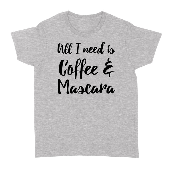 All I Need Is Coffee And Mascara - Standard Women's T-shirt