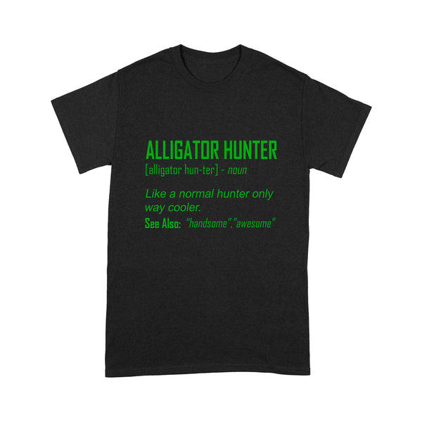 Alligator Hunter "Like a normal hunter only way cooler" Funny hunting shirt Standard T-shirt FSD2419D08