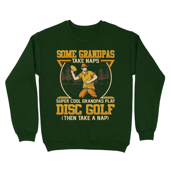 Some grandpas take naps, super cool grandpas play disc golf ( then take a nap) sweatshirt D02 NQS4569