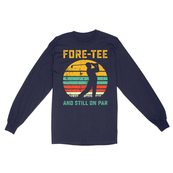 Fore-tee and still on par 40th Birthday Golf Shirt, Golf Gifts for Men, Golfing Shirt D01 NQS4284 Long Sleeve