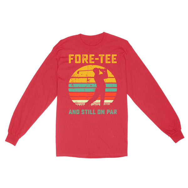 Fore-tee and still on par 40th Birthday Golf Shirt, Golf Gifts for Men, Golfing Shirt D01 NQS4284 Long Sleeve