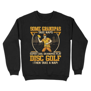 Some grandpas take naps, super cool grandpas play disc golf ( then take a nap) sweatshirt D02 NQS4569