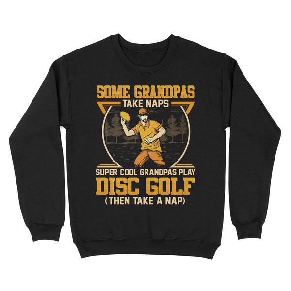 Some grandpas take naps, super cool grandpas play disc golf ( then take a nap) sweatshirt D02 NQS4569