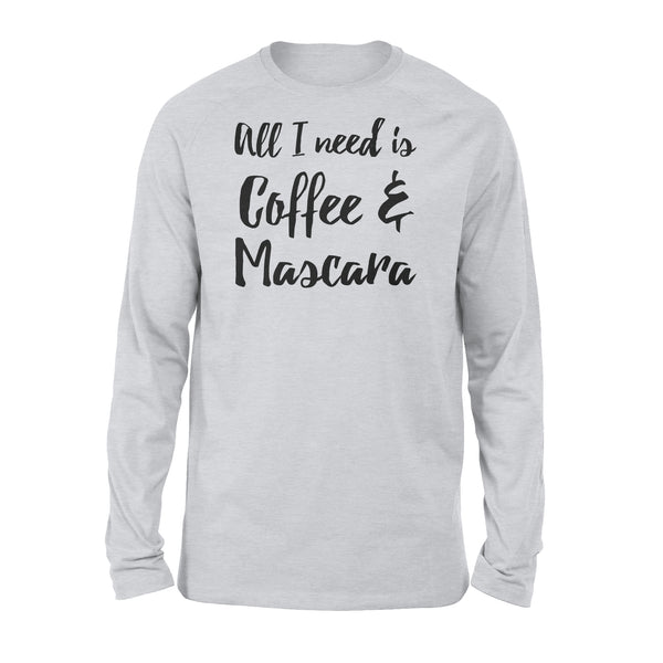 All I Need Is Coffee And Mascara - Standard Long Sleeve