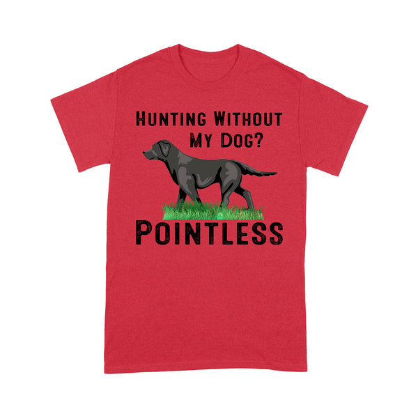 Hunting Without My Dog? Pointless Best Hunting Dog Black Labrador Retriever Dog T-shirt FSD2648D02