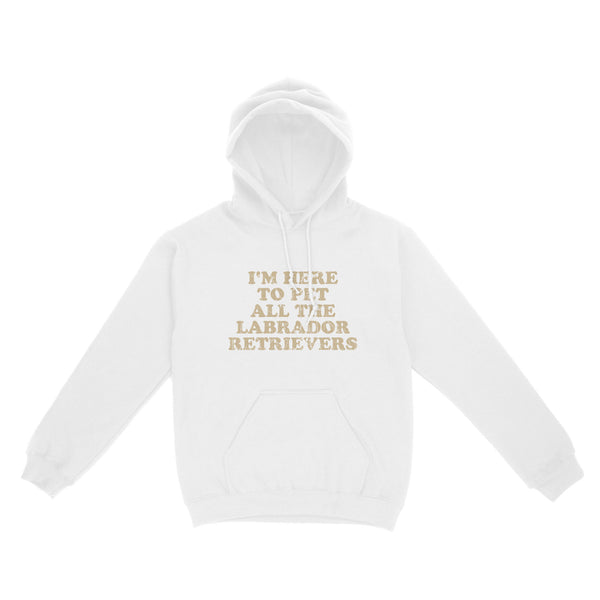 I'm Here To Pet All The Labrador Retrievers Hoodie| Retro Shirt for Labrador Owner Labs Owner JTSD367