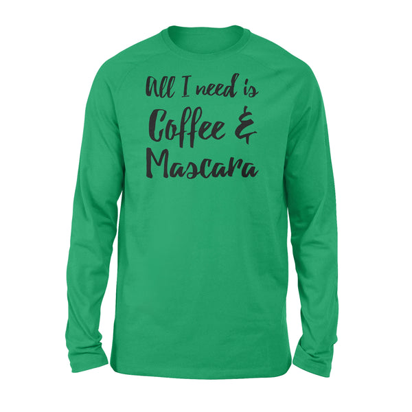 All I Need Is Coffee And Mascara - Standard Long Sleeve