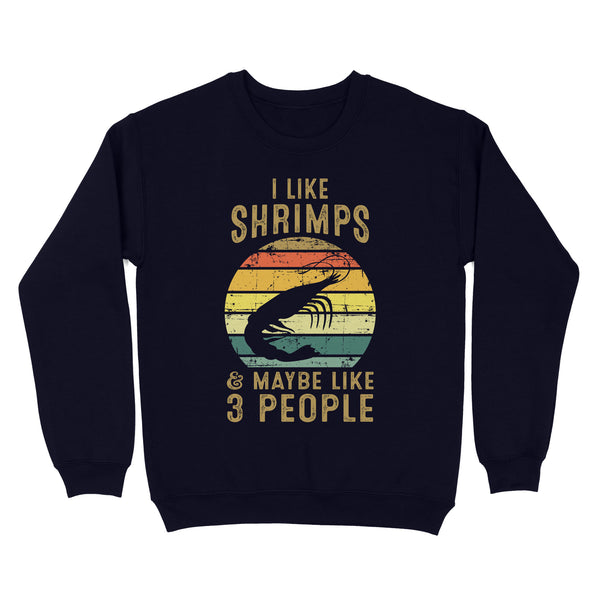 I like Shrimps and maybe like 3 people Shrimp Fishing Sweatshirt vintage style FFS - IPHW2297