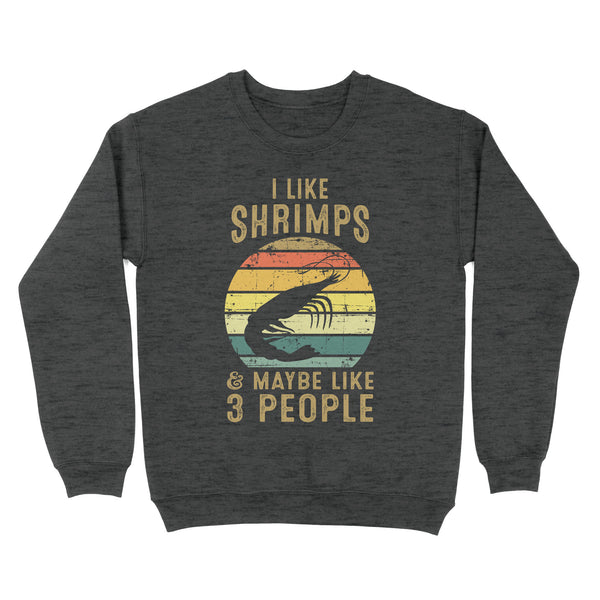 I like Shrimps and maybe like 3 people Shrimp Fishing Sweatshirt vintage style FFS - IPHW2297