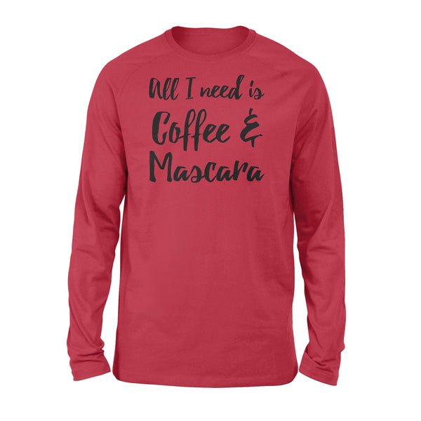 All I Need Is Coffee And Mascara - Standard Long Sleeve